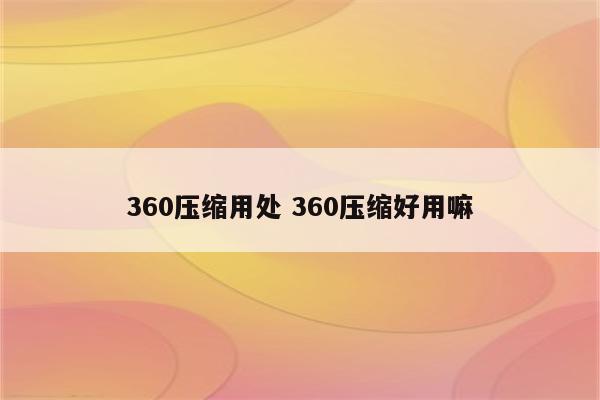 360压缩用处 360压缩好用嘛