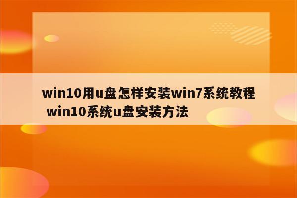 win10用u盘怎样安装win7系统教程 win10系统u盘安装方法