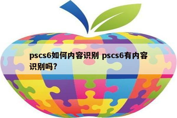 pscs6如何内容识别 pscs6有内容识别吗?