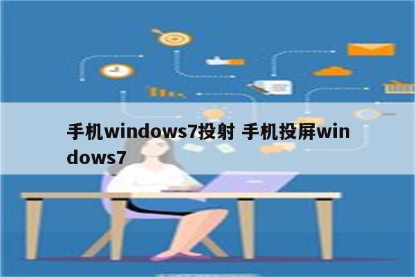 手机windows7投射 手机投屏windows7
