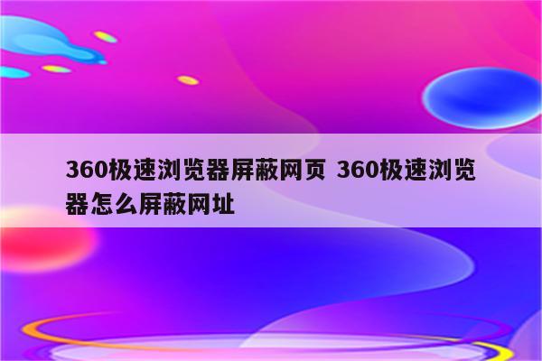 360极速浏览器屏蔽网页 360极速浏览器怎么屏蔽网址