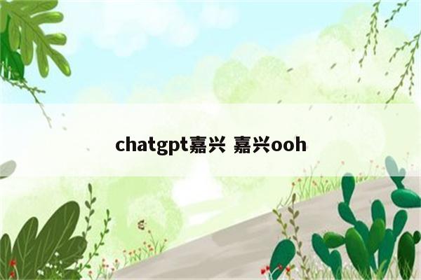 chatgpt嘉兴 嘉兴ooh