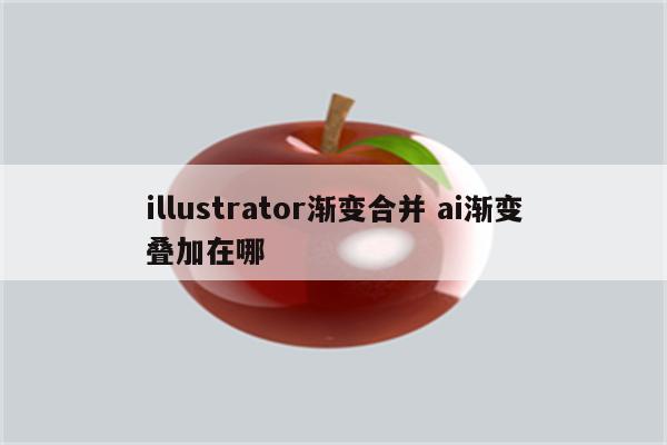 illustrator渐变合并 ai渐变叠加在哪