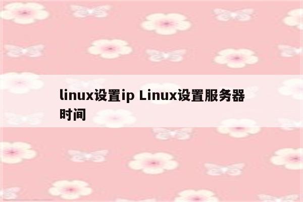 linux设置ip Linux设置服务器时间