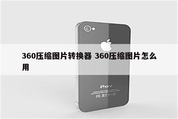 360压缩图片转换器 360压缩图片怎么用