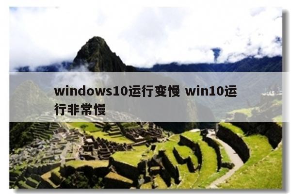 windows10运行变慢 win10运行非常慢