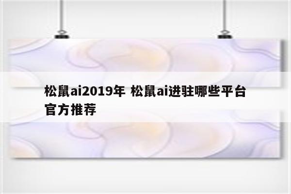 松鼠ai2019年 松鼠ai进驻哪些平台官方推荐