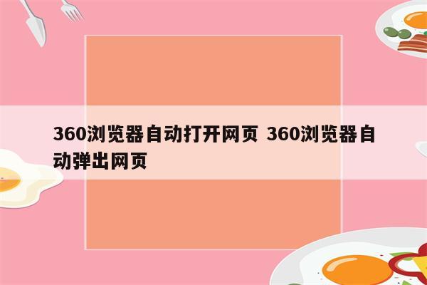 360浏览器自动打开网页 360浏览器自动弹出网页