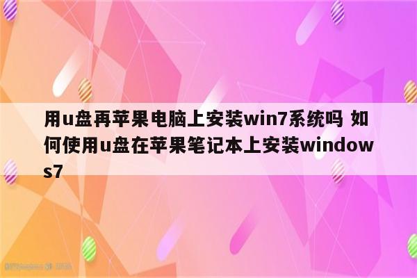 用u盘再苹果电脑上安装win7系统吗 如何使用u盘在苹果笔记本上安装windows7