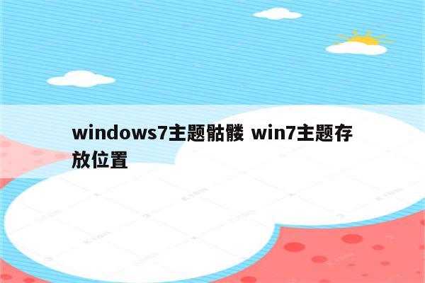 windows7主题骷髅 win7主题存放位置