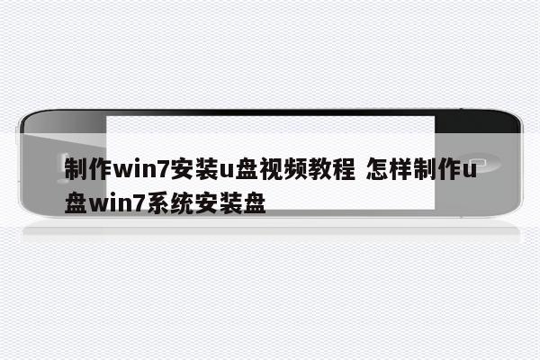 制作win7安装u盘视频教程 怎样制作u盘win7系统安装盘