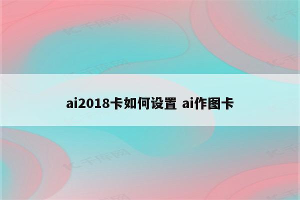 ai2018卡如何设置 ai作图卡