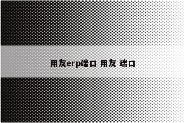 用友erp端口 用友 端口