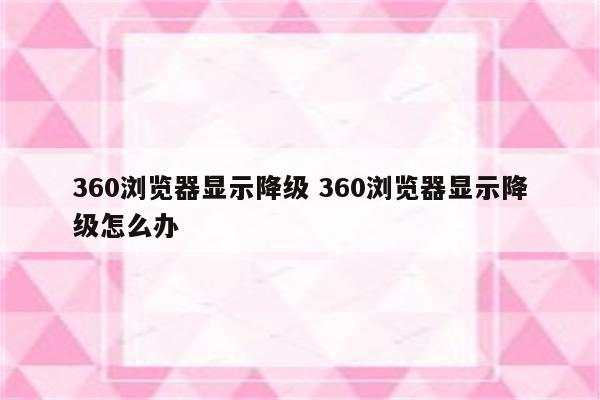 360浏览器显示降级 360浏览器显示降级怎么办