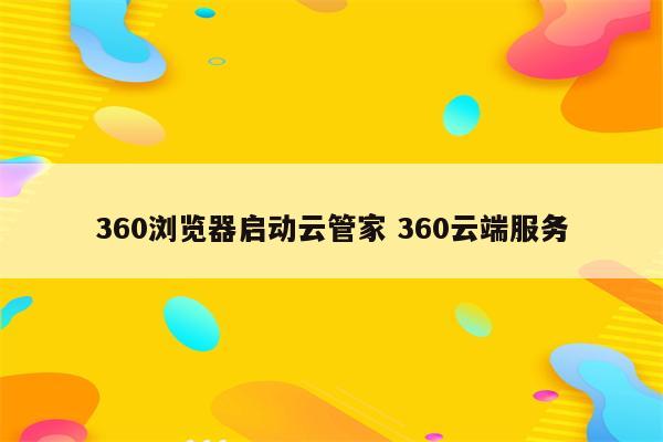360浏览器启动云管家 360云端服务