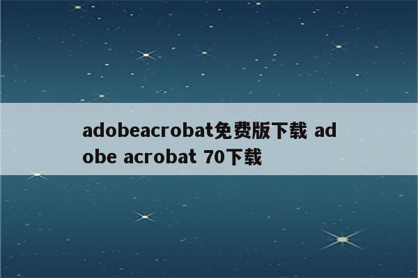 adobeacrobat免费版下载 adobe acrobat 70下载