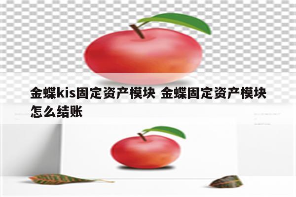 金蝶kis固定资产模块 金蝶固定资产模块怎么结账