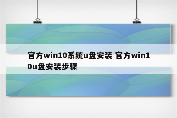 官方win10系统u盘安装 官方win10u盘安装步骤
