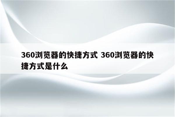 360浏览器的快捷方式 360浏览器的快捷方式是什么