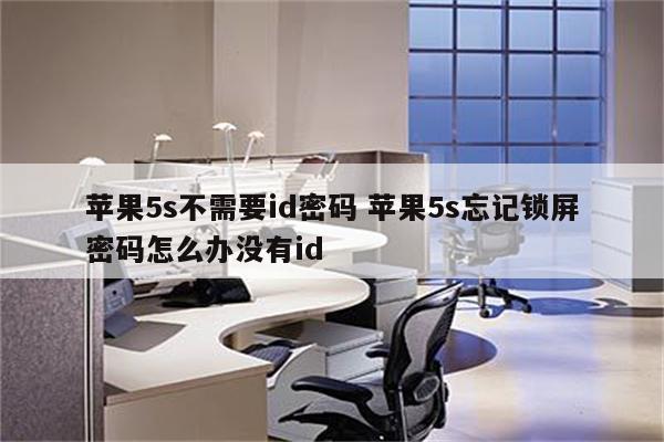 苹果5s不需要id密码 苹果5s忘记锁屏密码怎么办没有id