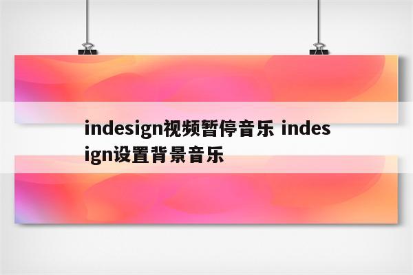 indesign视频暂停音乐 indesign设置背景音乐