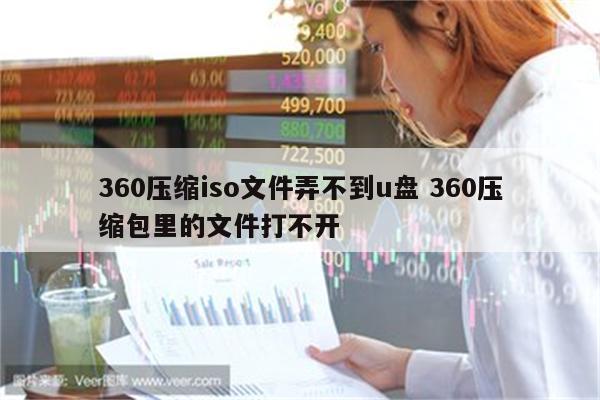360压缩iso文件弄不到u盘 360压缩包里的文件打不开