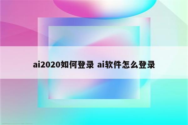 ai2020如何登录 ai软件怎么登录