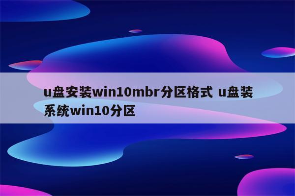 u盘安装win10mbr分区格式 u盘装系统win10分区