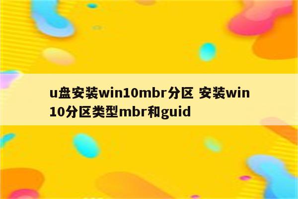 u盘安装win10mbr分区 安装win10分区类型mbr和guid