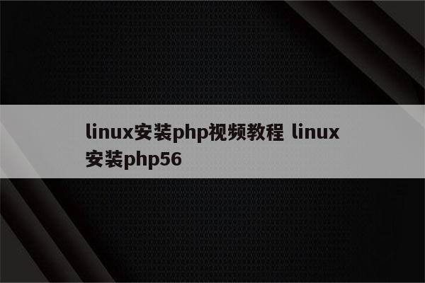 linux安装php视频教程 linux安装php56