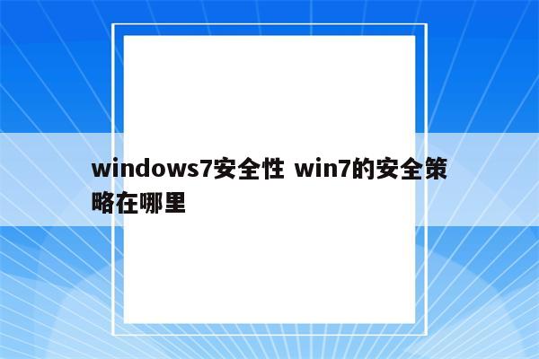 windows7安全性 win7的安全策略在哪里