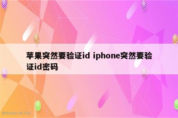 苹果突然要验证id iphone突然要验证id密码