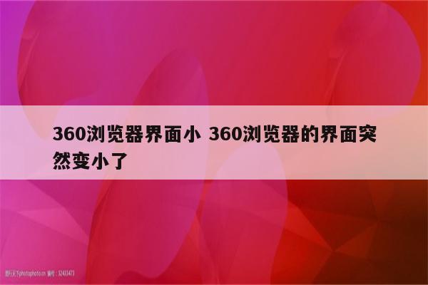 360浏览器界面小 360浏览器的界面突然变小了