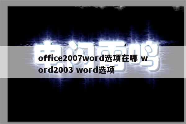 office2007word选项在哪 word2003 word选项