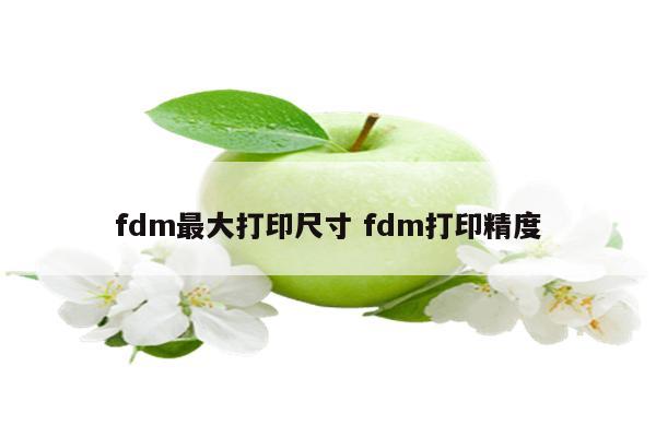 fdm最大打印尺寸 fdm打印精度