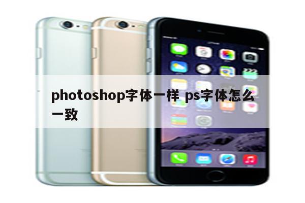 photoshop字体一样 ps字体怎么一致