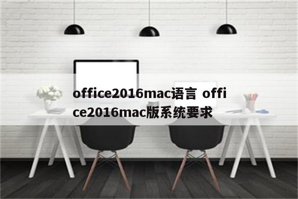 office2016mac语言 office2016mac版系统要求