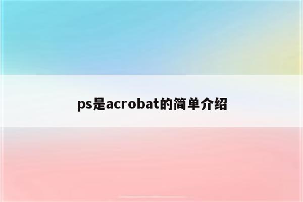 ps是acrobat的简单介绍