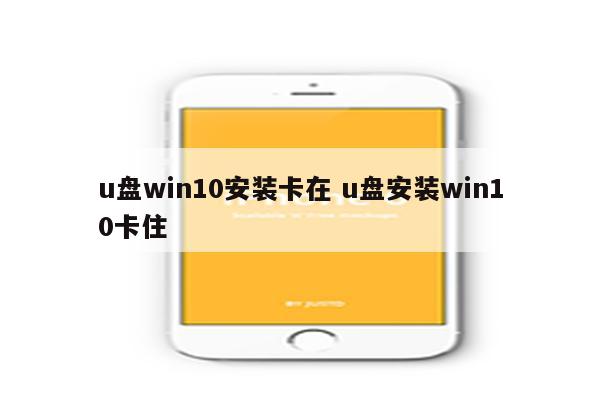 u盘win10安装卡在 u盘安装win10卡住