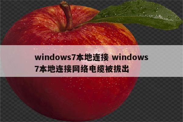 windows7本地连接 windows7本地连接网络电缆被拔出