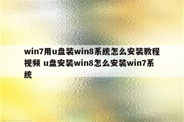 win7用u盘装win8系统怎么安装教程视频 u盘安装win8怎么安装win7系统