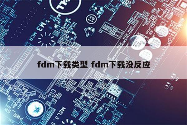 fdm下载类型 fdm下载没反应