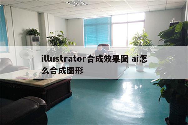 illustrator合成效果图 ai怎么合成图形