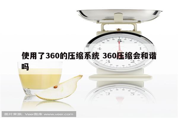 使用了360的压缩系统 360压缩会和谐吗
