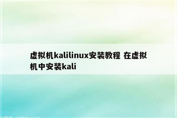 虚拟机kalilinux安装教程 在虚拟机中安装kali