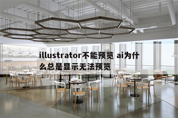 illustrator不能预览 ai为什么总是显示无法预览