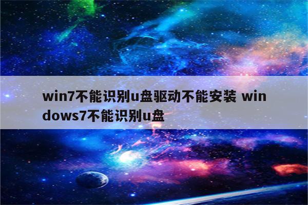 win7不能识别u盘驱动不能安装 windows7不能识别u盘