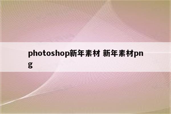 photoshop新年素材 新年素.png photoshop新年素材 新年素材png