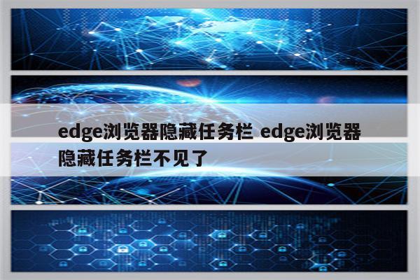 edge浏览器隐藏任务栏 edge浏览器隐藏任务栏不见了