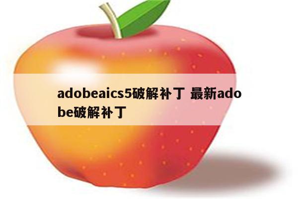 adobeaics5破解补丁 最新adobe破解补丁